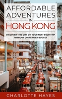 Affordable Adventures in Hong Kong: Discover This City on Your Next Solo Trip Without Going Over Budget 1777774616 Book Cover
