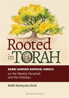 Rooted in Torah: Rabbi Samson Raphael Hirsch on the Weekly Parashah and the Holidays 9657023173 Book Cover