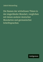 Die Namen der wirbellosen Thiere in der siegerländer Mundart, verglichen mit denen anderer deutscher Mundarten und germanischer Schriftsprachen (German Edition) 3386703674 Book Cover