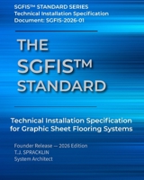 The SGFIS™ Standard: Technical Installation Specification for Graphic Sheet Flooring Systems (SGFIS™ Standard Series) B0GSQLYH7T Book Cover