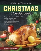 The Ultimate Christmas Cookbook: Unique, Creative and Flavorful Recipes to Help You and Your Family Better Enjoy the Holiday with Wonderful and Delicious Meals 1649849761 Book Cover