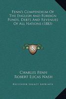 Fenn's Compendium Of The English And Foreign Funds, Debts And Revenues Of All Nations 1436845742 Book Cover