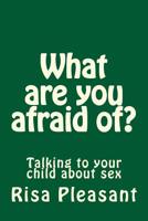 What are you afraid of?: Talking to your christian child about sex 1591095638 Book Cover