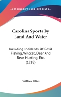 Carolina Sports By Land And Water: Including Incidents Of Devil-Fishing, Wildcat, Deer And Bear Hunting, Etc. 116459673X Book Cover