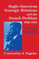 Anglo-American Strategic Relations and the French Problem, 1960-1963: A Troubled Partnership 1138873616 Book Cover
