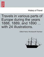 Travels in various parts of Europe during the years 1888, 1889, and 1890 ... with 24 illustrations. 1241494894 Book Cover
