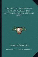 Die Endung Der Zweiten Person Pluralis Des Altfranzosischen Verbums (1890) 1168320984 Book Cover