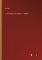 Mary, Queen of Scots. A Study 3385411076 Book Cover