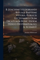 B. Joachimi Hildebrandi ... Rituale Baptismi Veteris, Publicis Lectionibus Olim Dicatum & Nunc Iisdem Denuo Destinatum A J. A. Schmidt 1179536088 Book Cover
