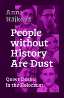 People without History are Dust: Queer Desire in the Holocaust 1487557116 Book Cover
