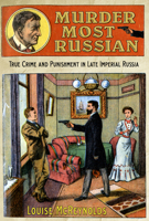 Murder Most Russian: True Crime and Punishment in Late Imperial Russia 0801451450 Book Cover