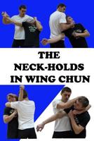The Neck-Holds in Wing Chun 1542678455 Book Cover