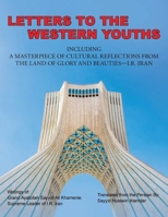 Letters to the Western Youths: Including a Masterpiece of Cultural Reflections from the Land of Glory and Beauties-I.R. Iran 1638718857 Book Cover