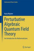 Perturbative Algebraic Quantum Field Theory: An Introduction for Mathematicians (Mathematical Physics Studies) 3319258990 Book Cover