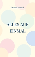 Alles auf einmal: Kurzgeschichten für Unterhaltung mit Tiefsinn (German Edition) 3759776256 Book Cover