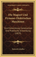 Die Magnet Und Dynamo-Elektrischen Maschinen: Ihre Entwicklung, Construction Und Praktische Anwendung (1879) 1168469732 Book Cover