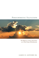 Perichoretic Salvation: The Believer's Union with Christ as a Third Type of Perichoresis 1610971140 Book Cover