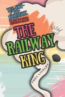 The not so romantic railways: The railway King B0BTP1W1JP Book Cover
