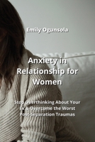 Anxiety in Relationship for Women: Stop Overthinking About Your Ex & Overcome the Worst Post-Separation Traumas 9953067511 Book Cover