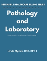 Defensible Healthcare Billing: Pathology and Laboratory: Documentation, Compliance, and Audit Strategy for Pathology and Laboratory B0GQPY8BPD Book Cover