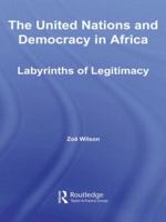 The United Nations and Democracy in Africa: Labyrinths of Legitimacy 0415805791 Book Cover