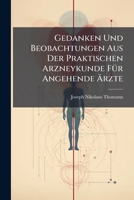 Gedanken Und Beobachtungen Aus Der Praktischen Arzneykunde Für Angehende Ärzte... 1247533581 Book Cover