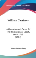 William Carstares: A Character and Career of the Revolutionary Epoch, 1649 - 1715 1165811030 Book Cover