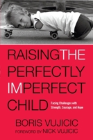 Raising the Perfectly Imperfect Child: Facing Challenges With Strength, Courage, and Hope 1601428340 Book Cover