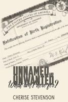 Unnamed & Unwanted: What Am I Here For? 1547034750 Book Cover