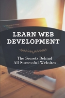 Learn Web Development: The Secrets Behind All Successful Websites: Web Design B09CRLTXFT Book Cover