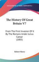 The History Of Great Britain V7: From The First Invasion Of It By The Romans Under Julius Caesar 1437322573 Book Cover