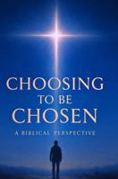 Choosing to be Chosen: A Biblical Perspective B0GBR8NSJJ Book Cover