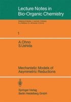 Mechanistic Models of Asymmetric Reductions (Lecture Notes in Bio-Organic Chemistry, Vol 1) 0387164405 Book Cover