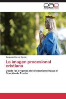 La imagen procesional cristiana: Desde los orígenes del cristianismo hasta el Concilio de Trento 3847364839 Book Cover