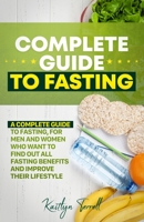 Complete Guide to Fasting: A complete guide to fasting, for men and women who want to find out all fasting benefits and improve their lifestyle. B086L75JGP Book Cover