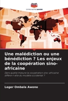 Une malédiction ou une bénédiction ? Les enjeux de la coopération sino-africaine: Dans quelle mesure la coopération sino-africaine diffère-t-elle du modèle occidental ? (French Edition) 620865033X Book Cover