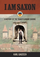 I am Saxon: A History of the Transylvanian Saxons 1038329957 Book Cover