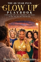 The 40 Year Plus Glow Up Playbook: Celebrating Life, Love, Happiness, and Beauty in Our 40s, 50s, 60s, and Beyond B0H922M5J6 Book Cover