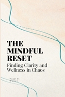 The Mindful Reset: Finding Clarity and Wellness in Chaos B0C91RHN58 Book Cover