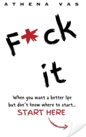 F*ck it. When you want a better life but don't know where to start, start here. B0CSD7RKZP Book Cover