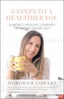 6 Steps to a Healthier You: A Mom's Healing Journey from the Inside Out 1982250542 Book Cover