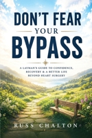Don't Fear Your Bypass: A Layman's Guide To Confidence, Recovery & A Better Life Beyond Heart Surgery B0H7Q7DML2 Book Cover