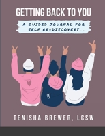 Getting back to YOU: A Guided Journal for Self Re-Discovery -- Tenisha Brewer 1716637341 Book Cover
