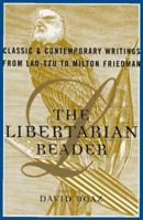 The Libertarian Reader: Classic and Contemporary Writings from Lao Tzu to Milton Friedman 0684847671 Book Cover