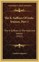 The K-Suffixes Of Indo-Iranian, Part 1: The K-Suffixes In The Veda And Avesta 0548905819 Book Cover