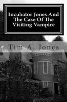 Incubator Jones And The Case Of The Visiting Vampire 1451575742 Book Cover