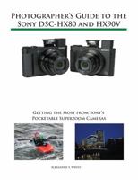Photographer's Guide to the Sony Dsc-Hx80 and Hx90v: Getting the Most from Sony's Pocketable Superzoom Cameras 1937986608 Book Cover