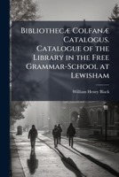 BibliothecÃ] ColfanÃ] Catalogus. Catalogue of the Library in the Free Grammar-School at Lewisham 1023816369 Book Cover