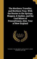The Northern Traveller, and Northern Tour, With the Routes to the Springs, Niagara, & Quebec, and the Coal Mines of Pennsylvania, Also, Tour of New England 137294107X Book Cover