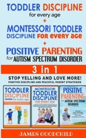 TODDLER DISCIPLINE for EVERY AGE+POSITIVE PARENTING for AUTISM SPECTRUM DISORDER 3in1: Positive Discipline and Peaceful Parenting Strategies - Stop Yelling and Love More! null Book Cover